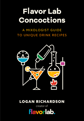 Flavor Lab Creations: A Physicist's Guide to Unique Drink Recipes (the Science of Drinks, Alcoholic Beverages, Coffee and Tea) - Logan Richardson