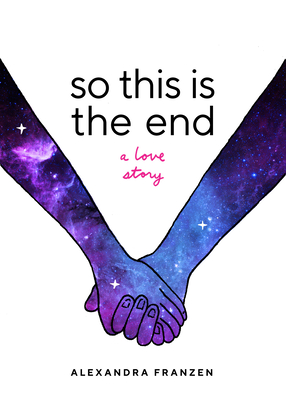 So This Is the End: A Love Story (Explore Spiritual Freedom, Fantasize True Love, and Ponder Your Own Last 24 Hours in This Near-Future Sc - Alexandra Franzen