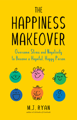 The Happiness Makeover: Overcome Stress and Negativity to Become a Hopeful, Happy Person (Positive Psychology; Positivity Book) (Birthday Gift - M. J. Ryan
