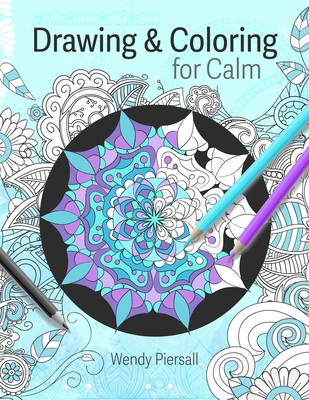 Drawing and Coloring for Calm: Relaxing Mandala Drawing Pages for Adults (Art Therapy) - Wendy Piersall