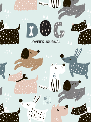 Dog Lover's Blank Journal: A Cute Journal of Wet Noses and Diary Notebook Pages (Dog Lovers, Puppies) - Aria Jones