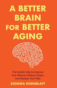 Coperta cărții 'A Better Brain for Better Aging: The Holistic Way to Improve Your Memory, Reduce Stress, and Sharpen Your Wits (Brain'