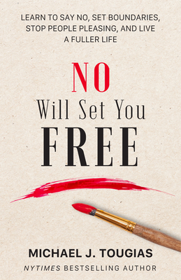 No Will Set You Free: Learn to Say No, Set Boundaries, Stop People Pleasing, and Live a Fuller Life (How an Organizational Approach to No Im - Michael Tougias