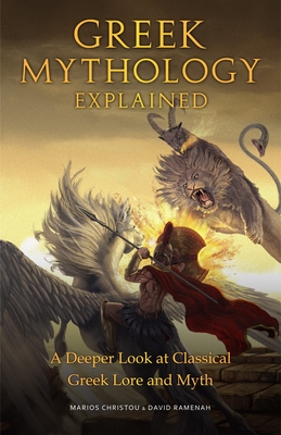 Greek Mythology Explained: A Deeper Look at Classical Greek Lore and Myth (Reimagined Stories about the Ancient Civilization of Greece) - Marios Christou