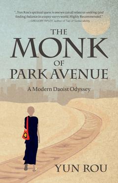 Coperta cărții 'The Monk of Park Avenue: A Modern Daoist Odyssey (a Taoist's Memoir of Spiritual Transformation) - Yun Rou'