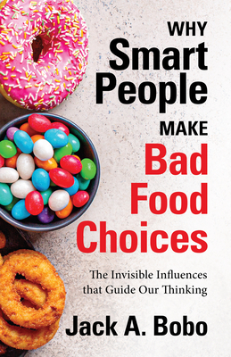 Why Smart People Make Bad Food Choices: The Invisible Influences that Guide Our Thinking (Healthy Lifestyle) - Bobo