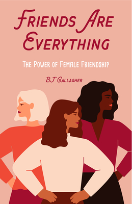 Friends Are Everything: The Life-Changing Power of Female Friendship (Friendship Quotes, Empowerment, Inspirational Quotes) (Birthday Gift for - Bj Gallagher