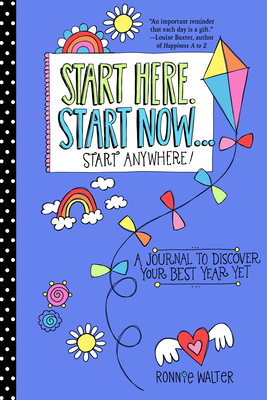 Start Here, Start Now...Start Anywhere: A Fill-In Journal to Discover Your Best Year Yet! (Adult Coloring Book, Activity Journal, for Fans of Present - Ronnie Walter