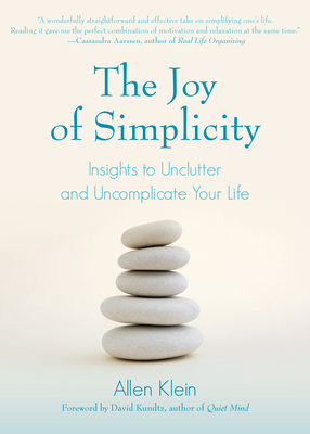 The Joy of Simplicity: Insights to Unclutter and Uncomplicate Your Life (Affirmation Book on Simplicity and Self-Compassion, Organizing for S - Allen Klein