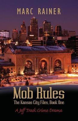 Mob Rules: A Jeff Trask Crime Drama, Book One of the Kansas City Files - Marc Rainer