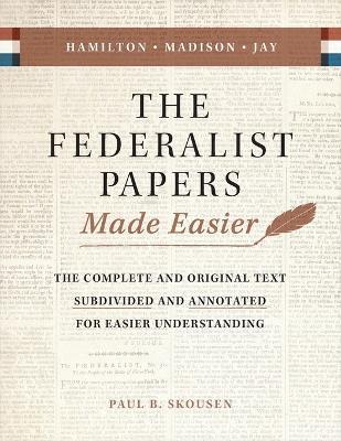 The Federalist Papers Made Easier: The Substance and Meaning of the United States Constitution - Paul B. Skousen