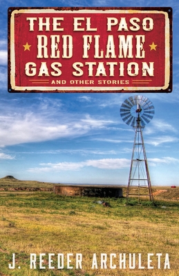 The El Paso Red Flame Gas Station: And Other Stories - J. Reeder Archuleta