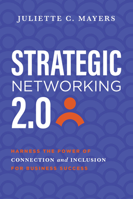 Strategic Networking 2.0: Harness the Power of Connection and Inclusion for Business Success - Juliette C. Mayers