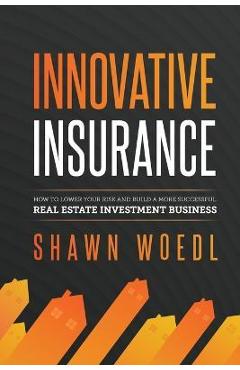 Coperta cărții 'Innovative Insurance: How to Lower Your Risk and Build a More Successful Real Estate Investment Business - Shawn Woedl'