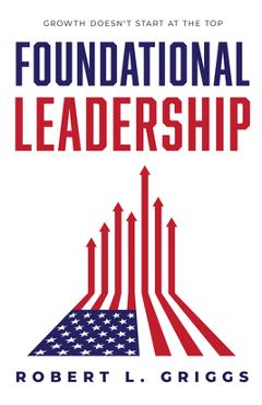 Coperta cărții 'Foundational Leadership: Growth Doesn't Start at the Top - Robert L. Griggs'