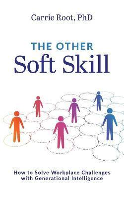 The Other Soft Skill: How to Solve Workplace Challenges with Generational Intelligence - Carrie Root