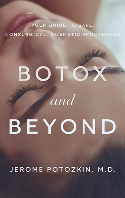Botox and Beyond: Your Guide to Safe, Nonsurgical, Cosmetic Procedures - Jerome Potozkin