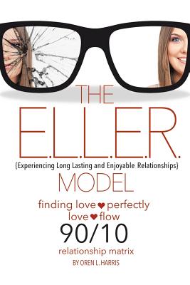 The E.L.L.E.R. Model: Experiencing Long Lasting and Enjoyable Relationships - Oren L. Harris
