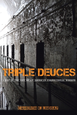 Triple Deuces: A Day in the Life of an American Correctional Worker - Cameron K. Lindsay