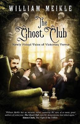 The Ghost Club: Newly Found Tales of Victorian Terror - William Meikle