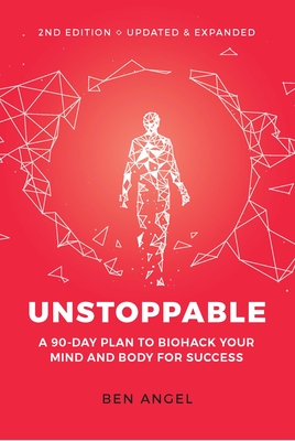 Unstoppable: A 90-Day Plan to Biohack Your Mind and Body for Success - Ben Angel