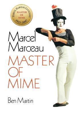Marcel Marceau: Master of Mime - Ben Martin