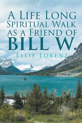 A Life Long Spiritual Walk as a Friend of Bill W. - Ellie Lorenz