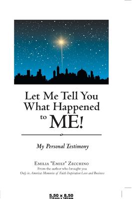 Let Me Tell You What Happened to Me!: My Personal Testimony - Emilia Emily Zecchino