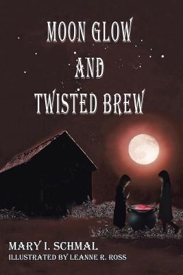 Moon Glow and Twisted Brew: Book Two - Mary I. Schmal