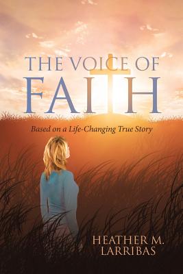 The Voice of Faith: Based on a Life-Changing True Story - Heather M. Larribas