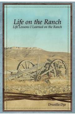 Coperta cărții 'Life on the Ranch: Life Lessons I Learned on the Ranch - Drusilla Dye'