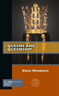 Queens and Queenship - Elena Woodacre