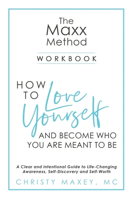 The Maxx METHOD: How to Love Yourself and Become Who You Are Meant to Be - Christy Maxey
