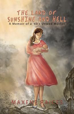 Coperta cărții 'The Land of Sunshine and Hell: A Memoir of a 60s Unwed Mother - Maxene Raices'