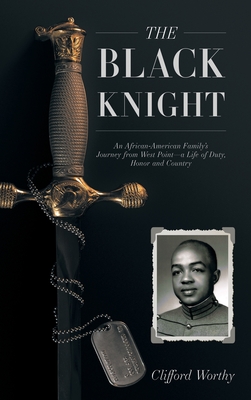 The Black Knight, Hardcover: An African-American Family's Journey from West Point-a Life of Duty, Honor and Country - Clifford Worthy