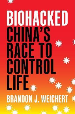 Biohacked: China's Race to Control Life - Brandon J. Weichert