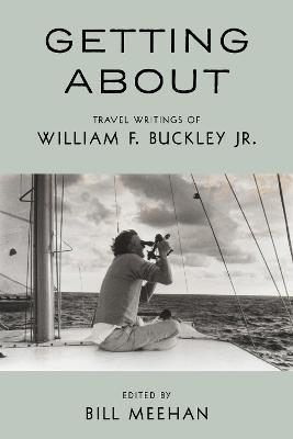 Getting about: Travel Writings of William F. Buckley Jr. - Bill Meehan