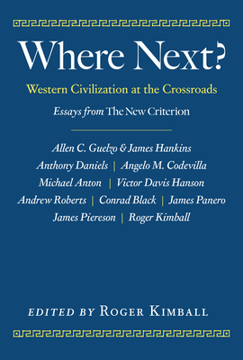 Where Next?: Western Civilization at the Crossroads - Roger Kimball