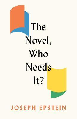 The Novel, Who Needs It? - Joseph Epstein