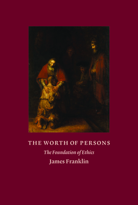 The Worth of Persons: The Foundation of Ethics - James Franklin