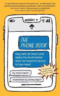 The Phone Book: Stay Safe, Be Smart, and Make the World Better with the Powerful Device in Your Hand - Jessica Speer