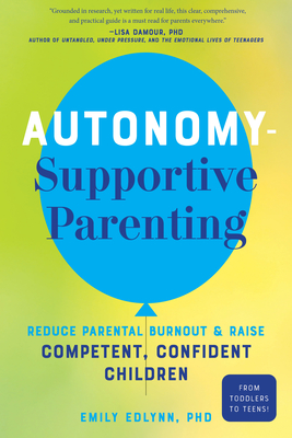 Autonomy-Supportive Parenting: Reduce Parental Burnout and Raise Competent, Confident Children - Emily Edlynn