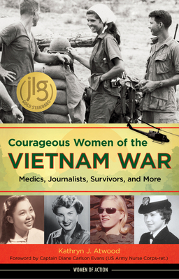 Courageous Women of the Vietnam War: Medics, Journalists, Survivors, and More - Kathryn J. Atwood