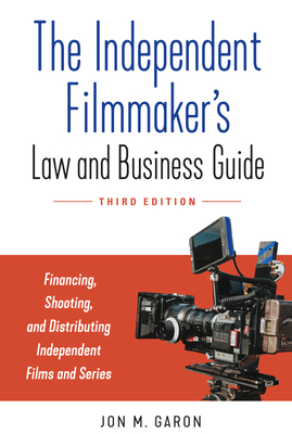 The Independent Filmmaker's Law and Business Guide: Financing, Shooting, and Distributing Independent Films and Series - Jon M. Garon