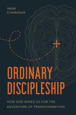 Ordinary Discipleship: How God Wires Us for the Adventure of Transformation - Jessie Cruickshank