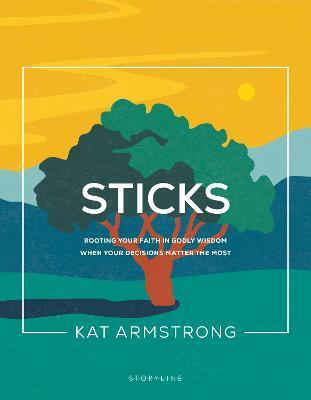 Sticks: Rooting Your Faith in Godly Wisdom When Your Decisions Matter the Most - Kat Armstrong
