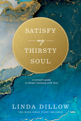 Satisfy My Thirsty Soul: A Woman's Guide to Deeper Intimacy with God - Linda Dillow