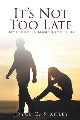 It's Not Too Late: How God Rescues Broken Relationships - Joyce C. Stanley