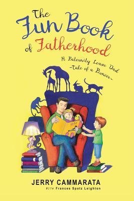 The Fun Book of Fatherhood: A Paternity Leave Dad- Tale of a Pioneer - Jerry Cammarata