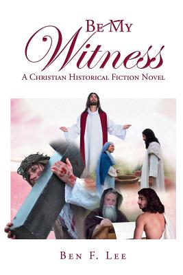 Be My Witness: A Christian Historical Fiction Novel - Ben F. Lee